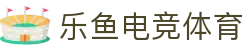 乐鱼电竞(中国)-全球领先的电竞赛事平台